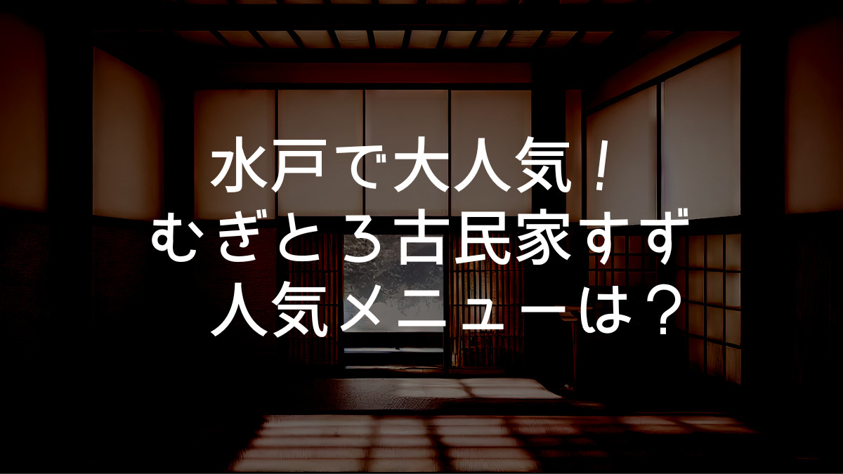 水戸で大人気！むぎとろ古民家すず人気メニューは？